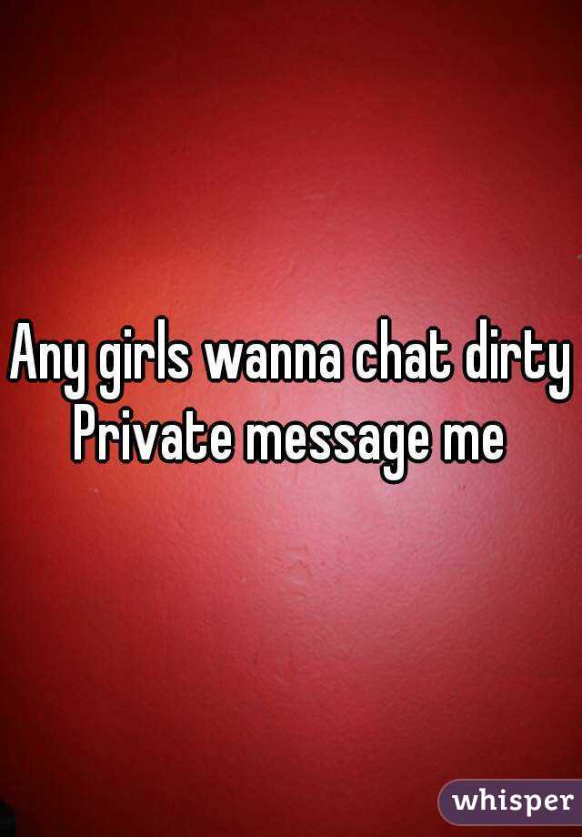 Any girls wanna chat dirty
Private message me