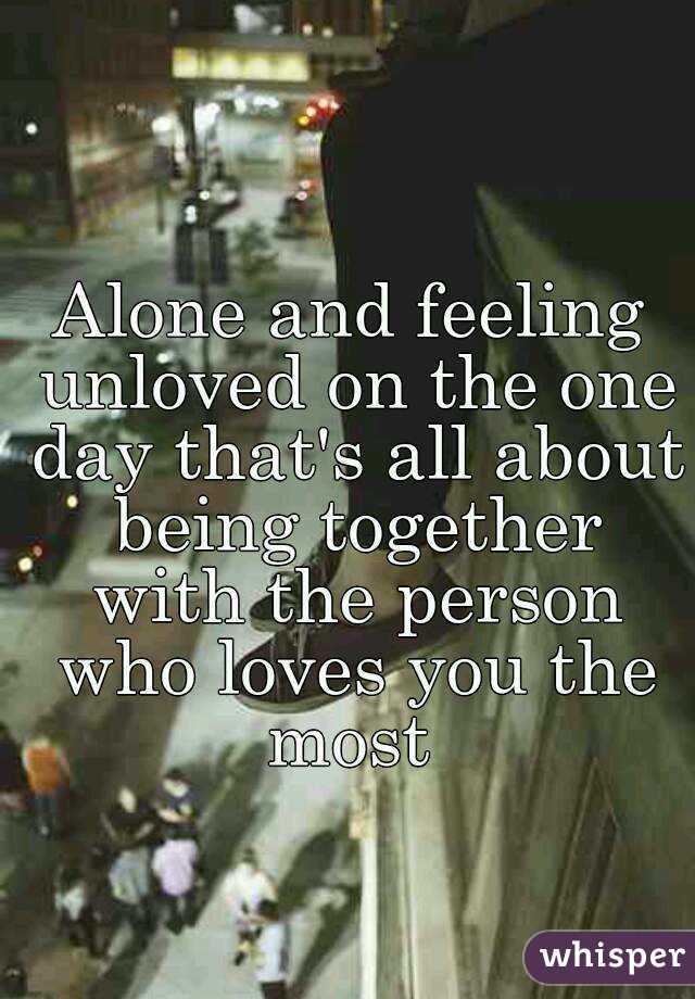 Alone and feeling unloved on the one day that's all about being together with the person who loves you the most 