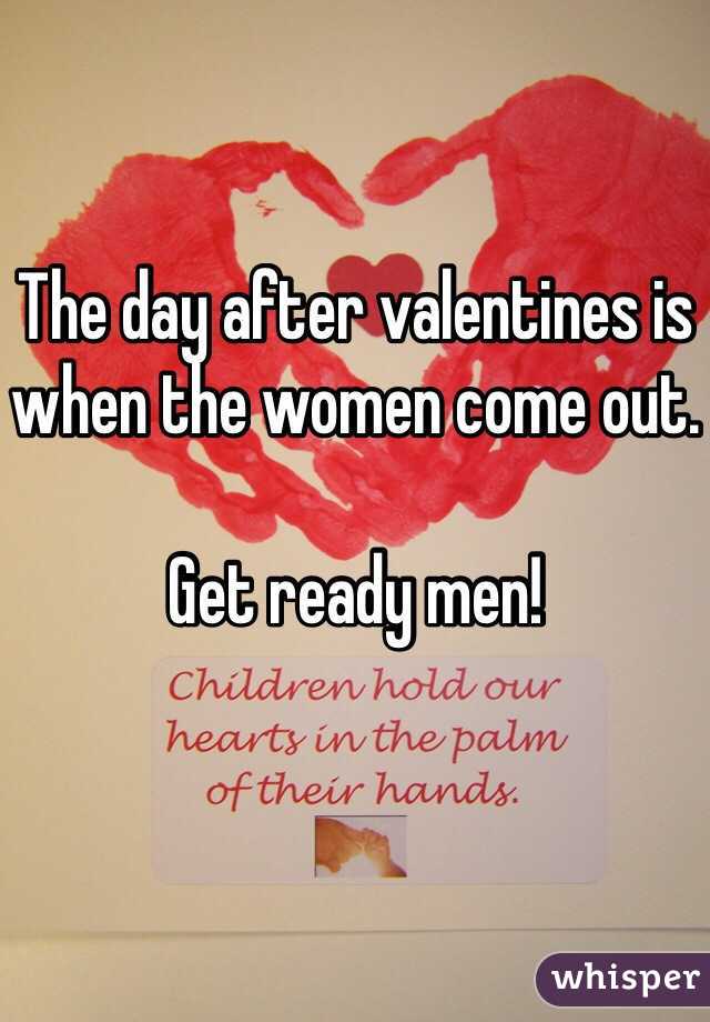 The day after valentines is when the women come out. 

Get ready men!