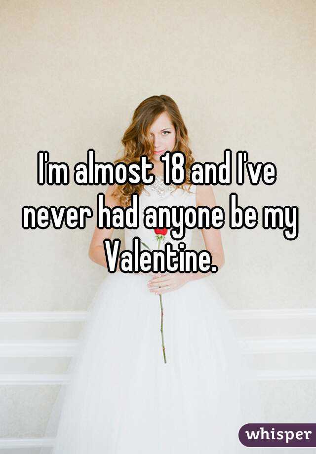 I'm almost 18 and I've never had anyone be my Valentine.