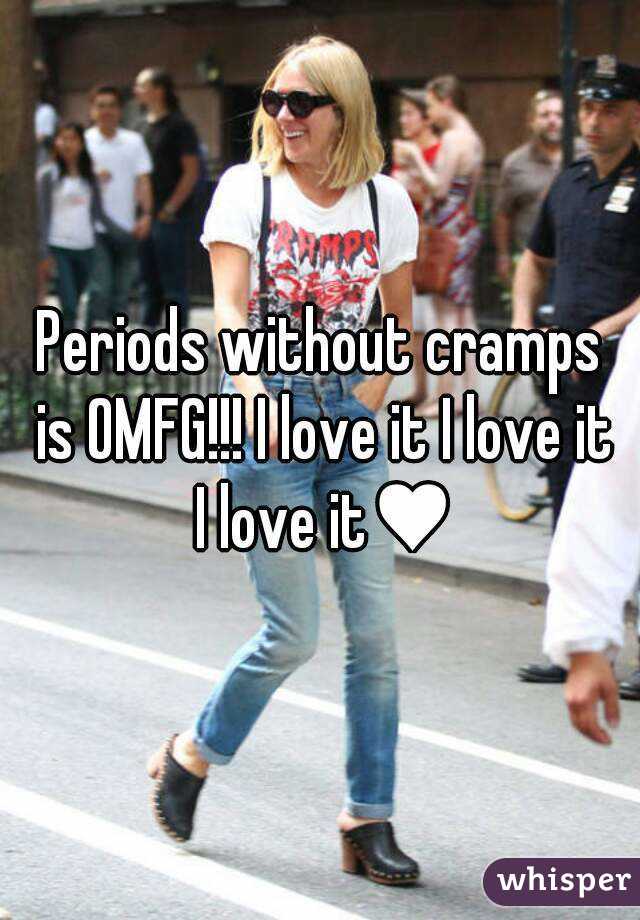 Periods without cramps is OMFG!!! I love it I love it I love it♥