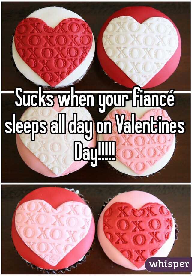 Sucks when your fiancé sleeps all day on Valentines Day!!!!!