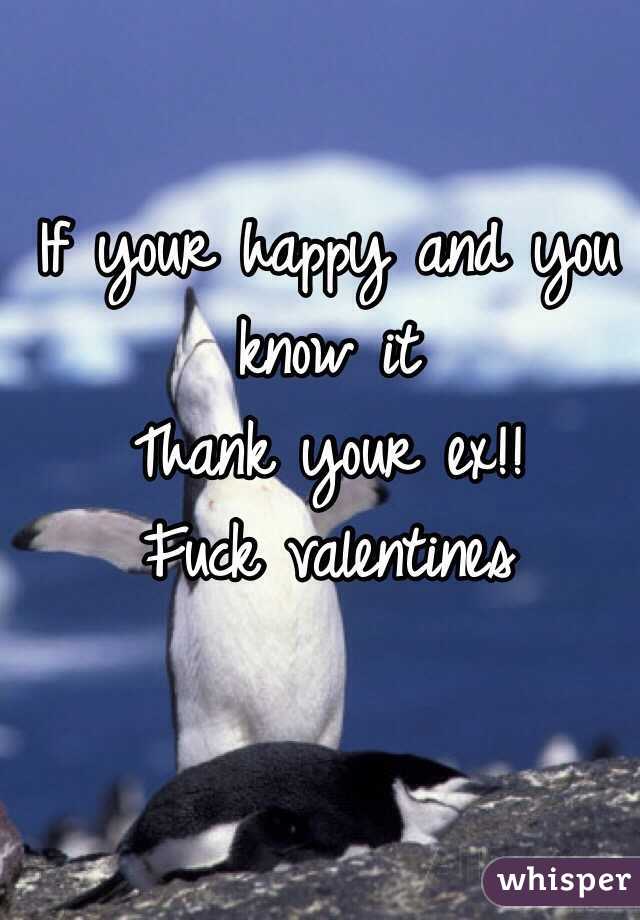 If your happy and you know it 
Thank your ex!!
Fuck valentines