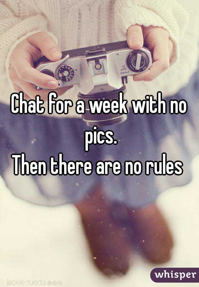 Chat for a week with no pics.
Then there are no rules 