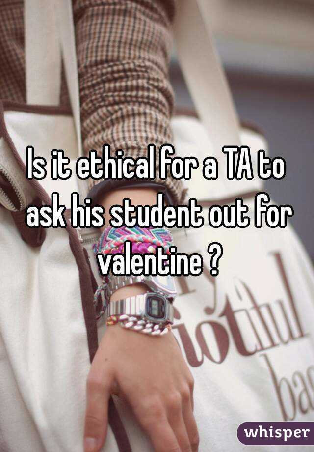 Is it ethical for a TA to ask his student out for valentine ?