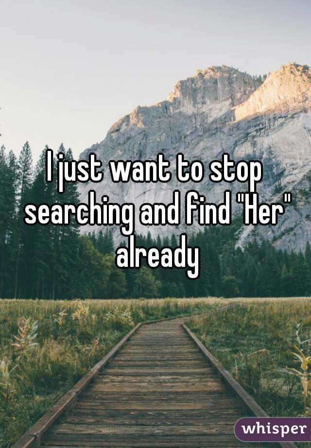 I just want to stop searching and find "Her" already