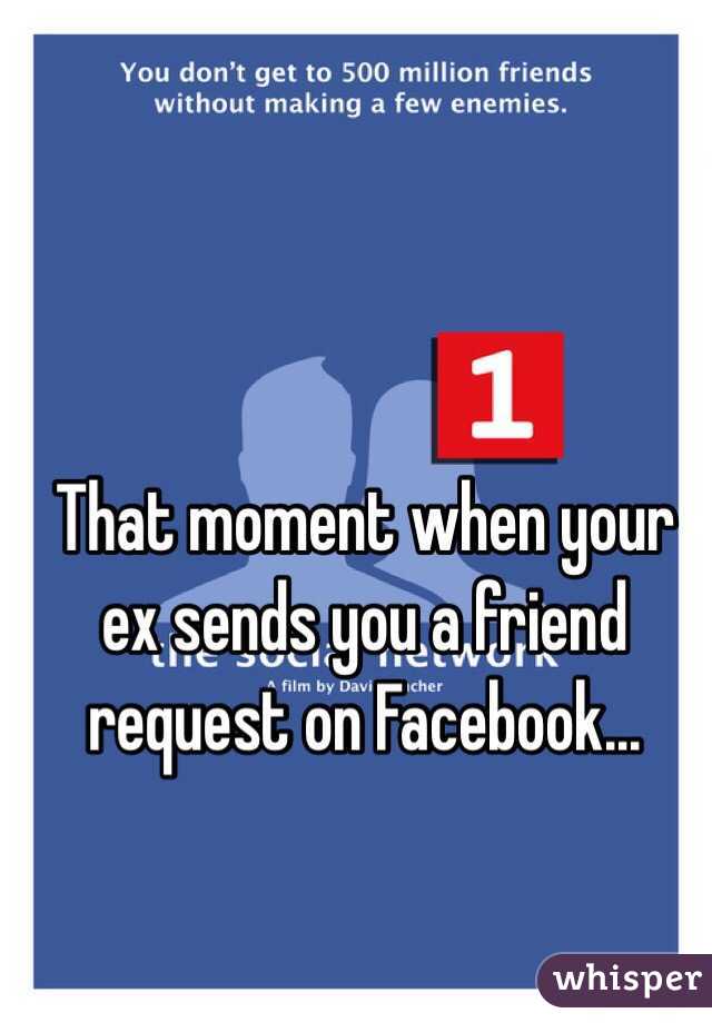 That moment when your ex sends you a friend request on Facebook...