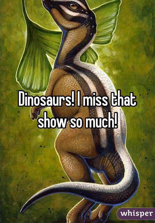 Dinosaurs! I miss that show so much!