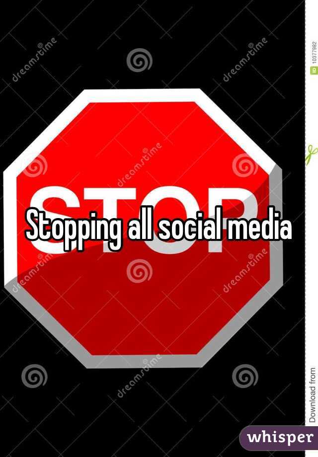 Stopping all social media