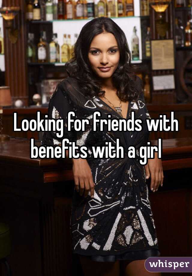 Looking for friends with benefits with a girl 