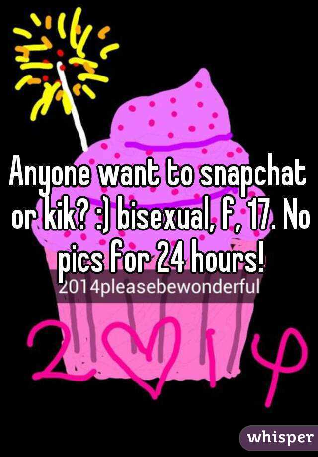 Anyone want to snapchat or kik? :) bisexual, f, 17. No pics for 24 hours!