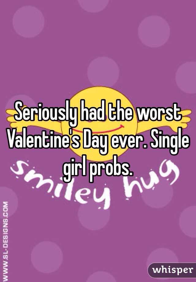 Seriously had the worst Valentine's Day ever. Single girl probs. 