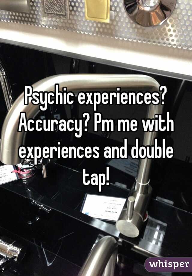 Psychic experiences? Accuracy? Pm me with experiences and double tap!
