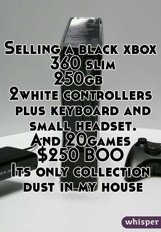 Selling a black xbox 360 slim
250gb 
2white controllers plus keyboard and small headset.
And 20games
$250 BOO
Its only collection dust in my house

