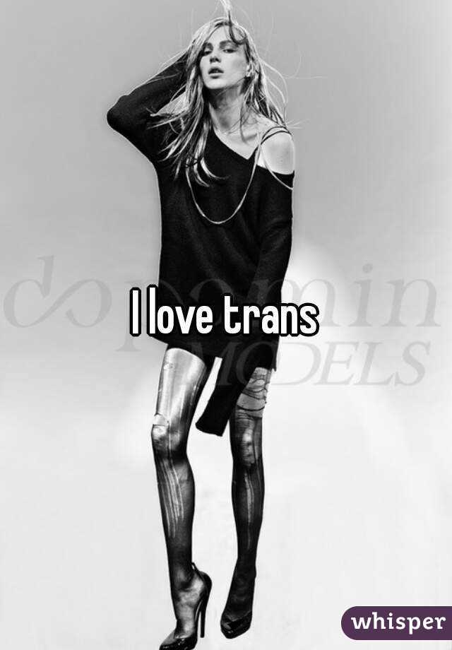 I love trans
