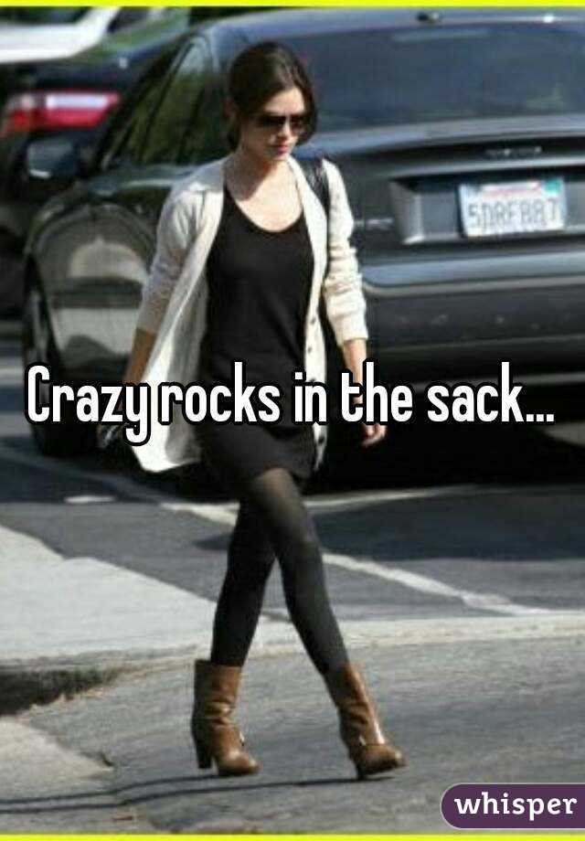 Crazy rocks in the sack...