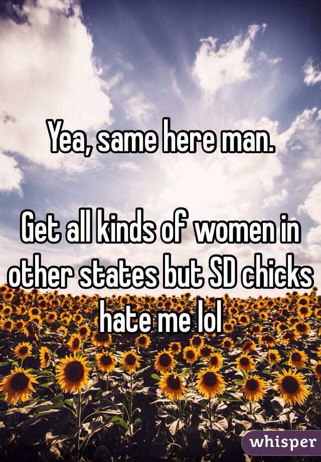 Yea, same here man.

Get all kinds of women in other states but SD chicks hate me lol