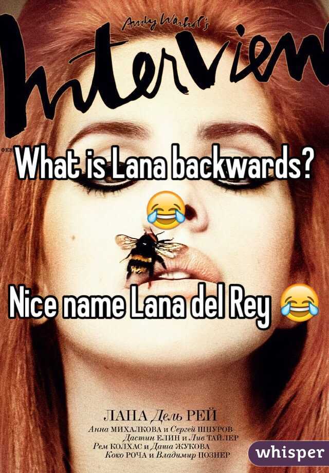 What is Lana backwards? 😂 

Nice name Lana del Rey 😂