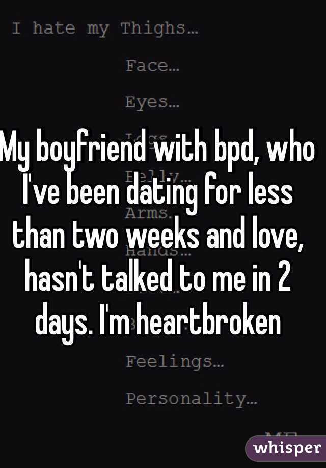 My boyfriend with bpd, who I've been dating for less than two weeks and love, hasn't talked to me in 2 days. I'm heartbroken