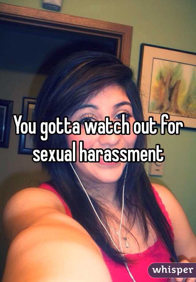 You gotta watch out for sexual harassment 