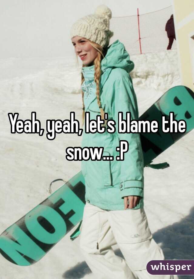Yeah, yeah, let's blame the snow... :P