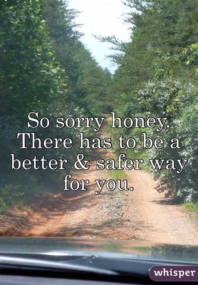 
So sorry honey. There has to be a better & safer way for you. 
