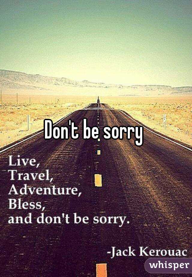 Don't be sorry 