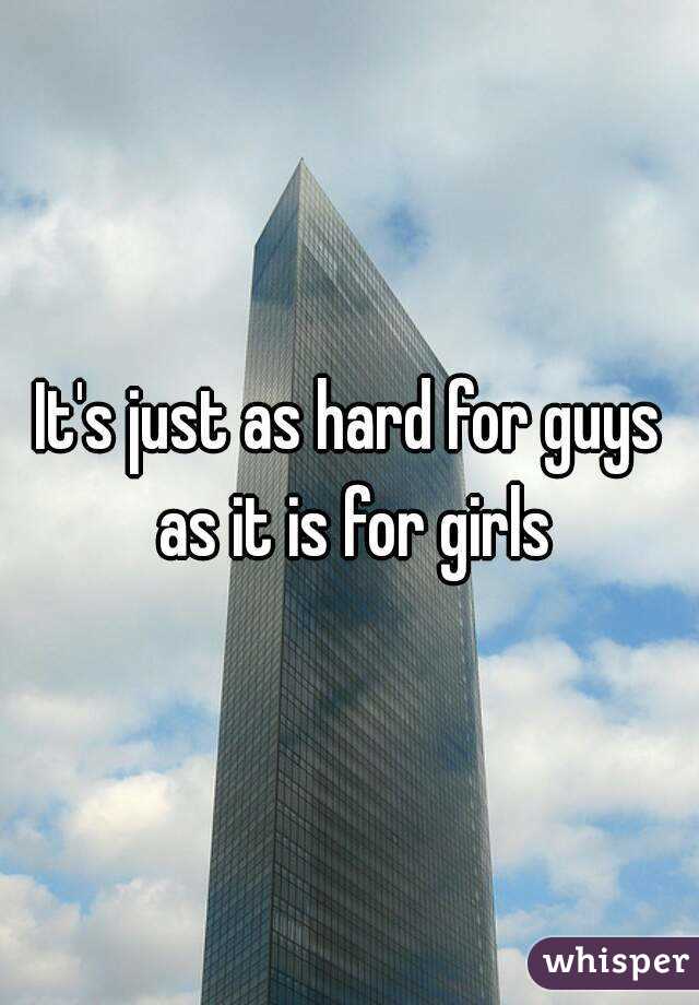 It's just as hard for guys as it is for girls
