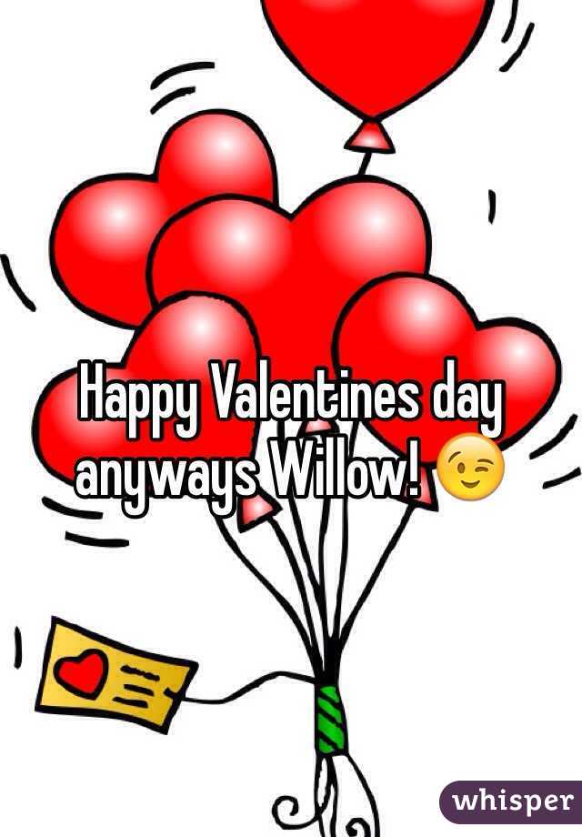 Happy Valentines day anyways Willow! 😉
