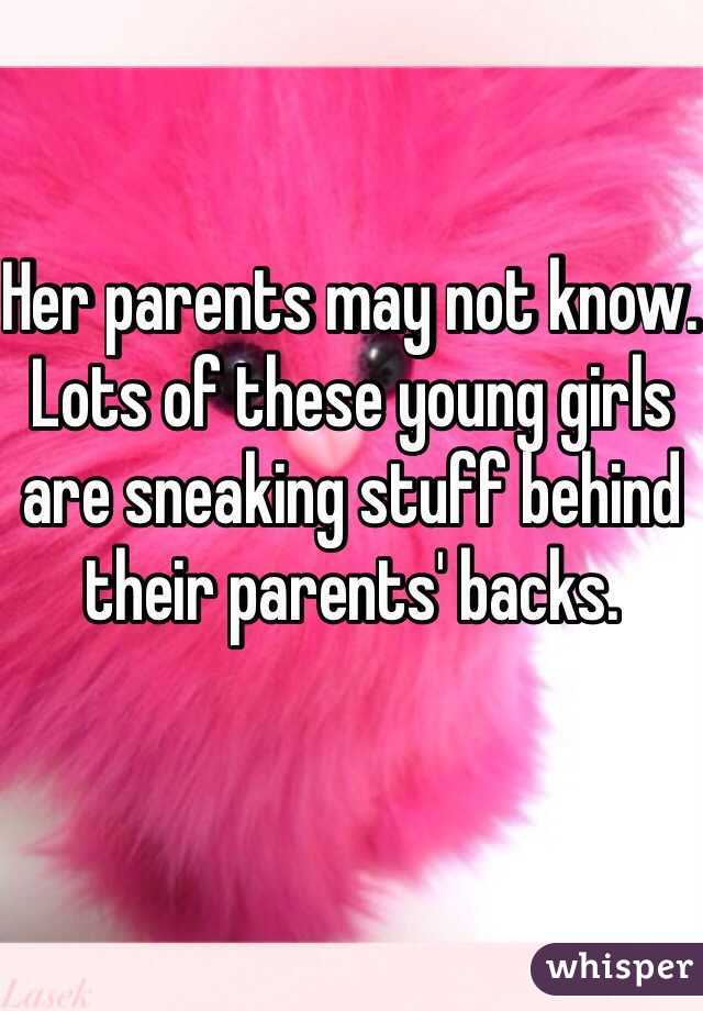 Her parents may not know. Lots of these young girls are sneaking stuff behind their parents' backs.