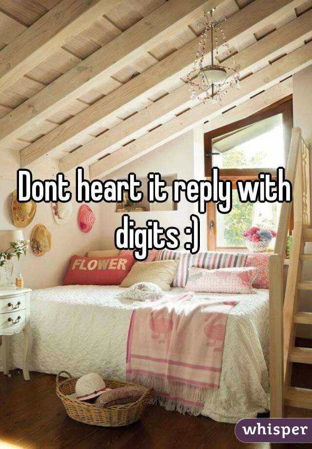 Dont heart it reply with digits :)