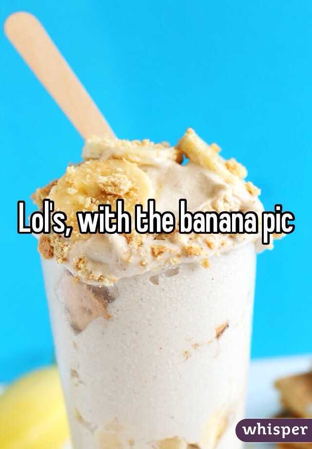 Lol's, with the banana pic