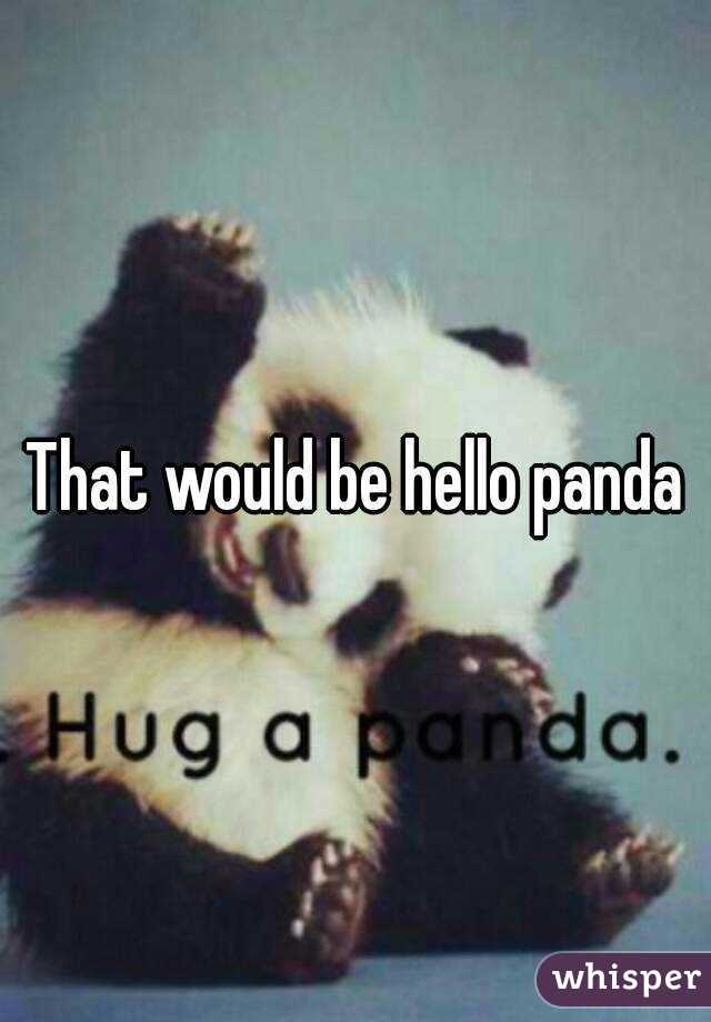 That would be hello panda