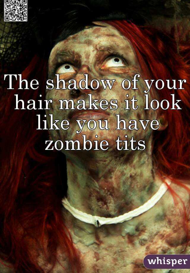 The shadow of your hair makes it look like you have zombie tits 