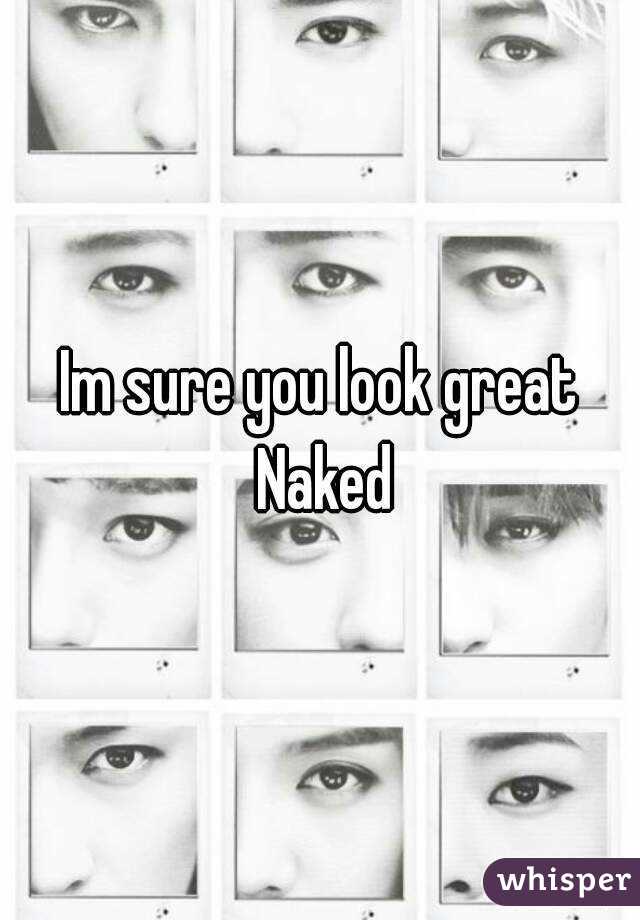 Im sure you look great Naked