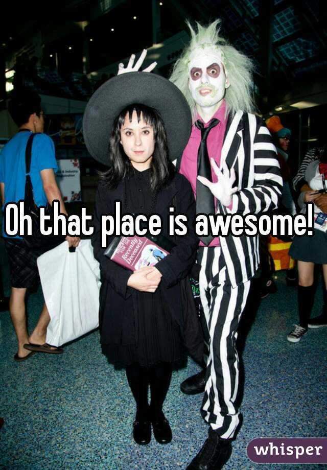 Oh that place is awesome! 