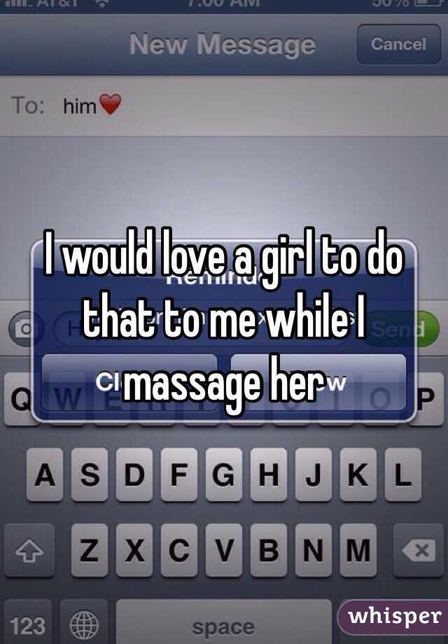 I would love a girl to do that to me while I massage her