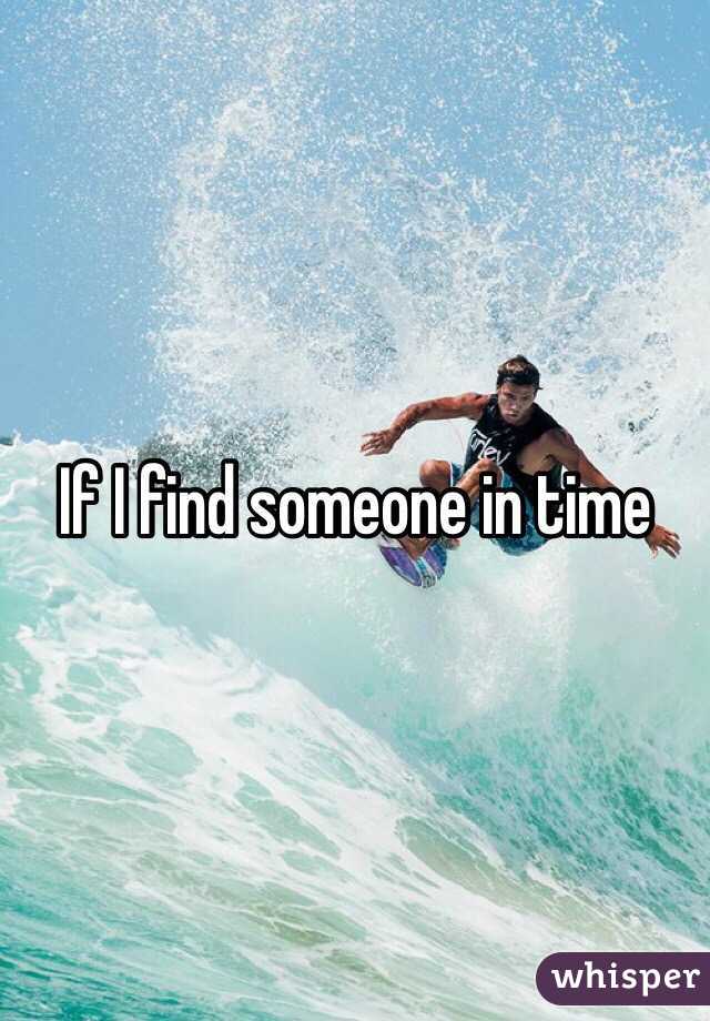If I find someone in time 