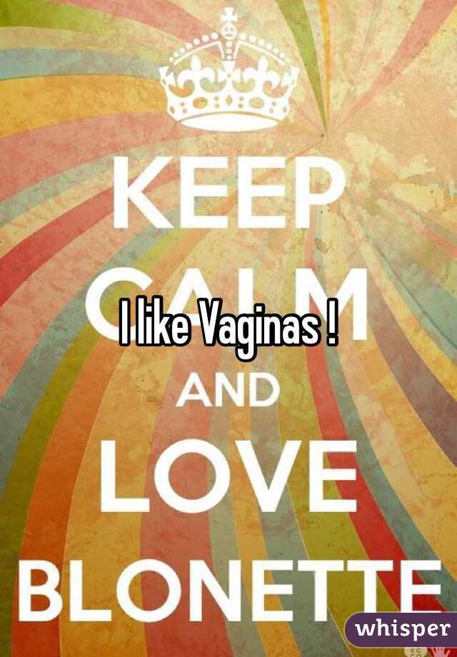 I like Vaginas !