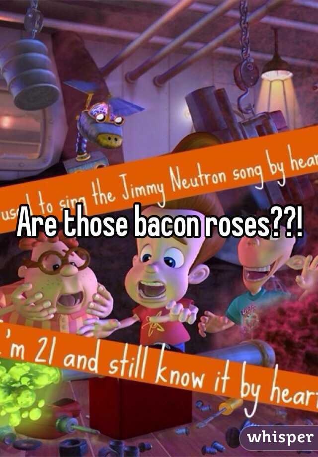 Are those bacon roses??!