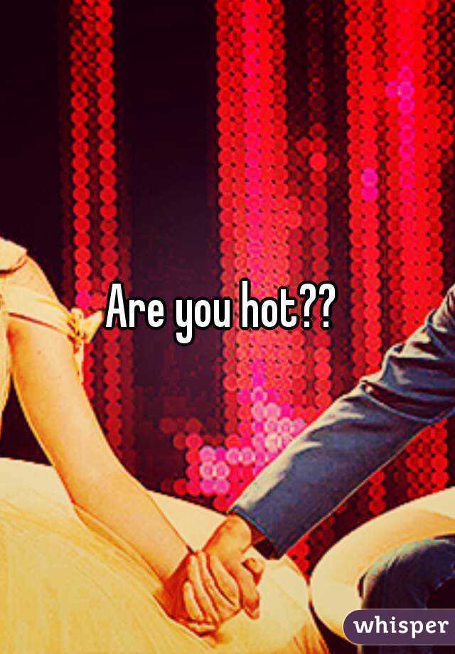 Are you hot?? 