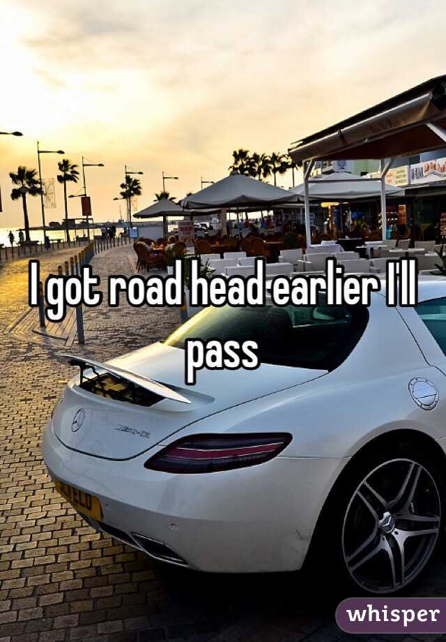 I got road head earlier I'll pass