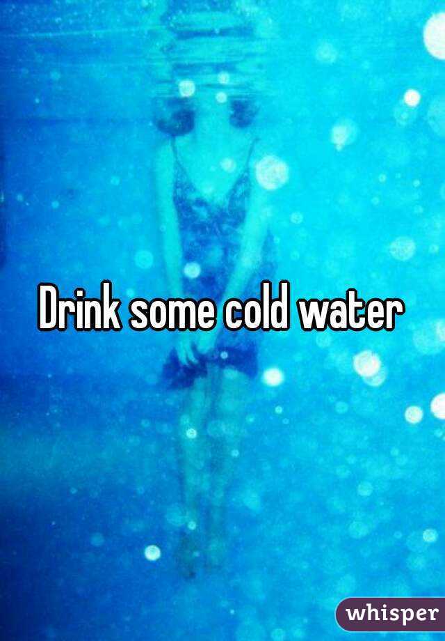Drink some cold water