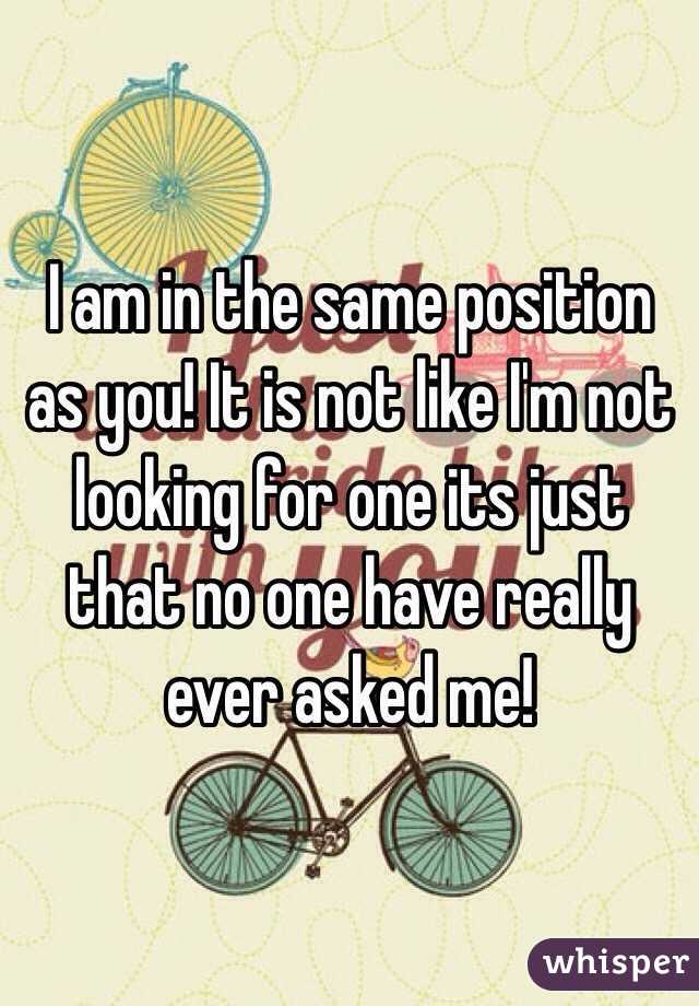 I am in the same position as you! It is not like I'm not looking for one its just that no one have really ever asked me! 