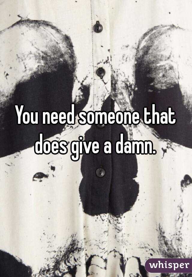 You need someone that does give a damn. 