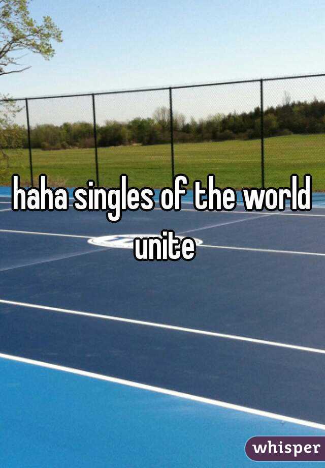 haha singles of the world unite