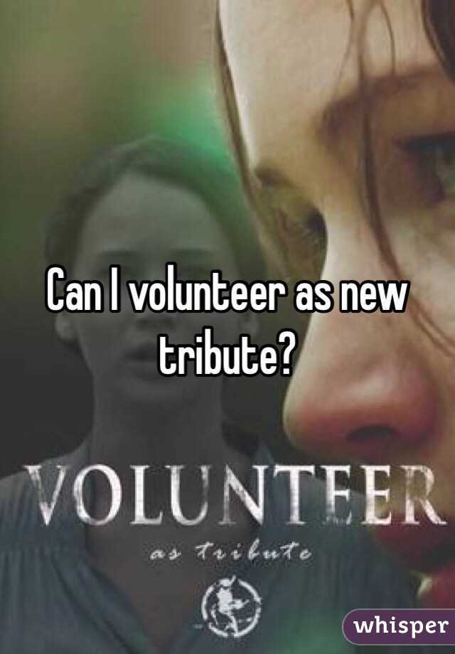 Can I volunteer as new tribute?