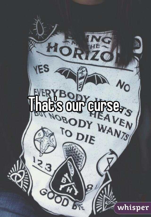 That's our curse.