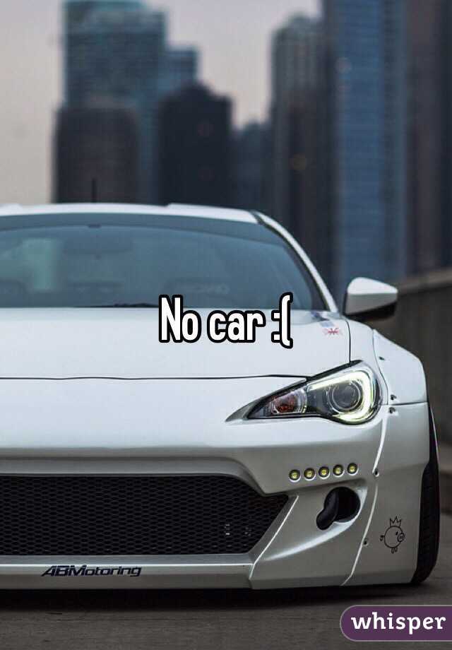 No car :( 