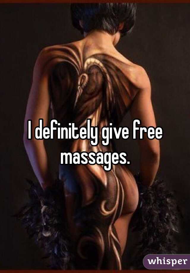 I definitely give free  massages. 